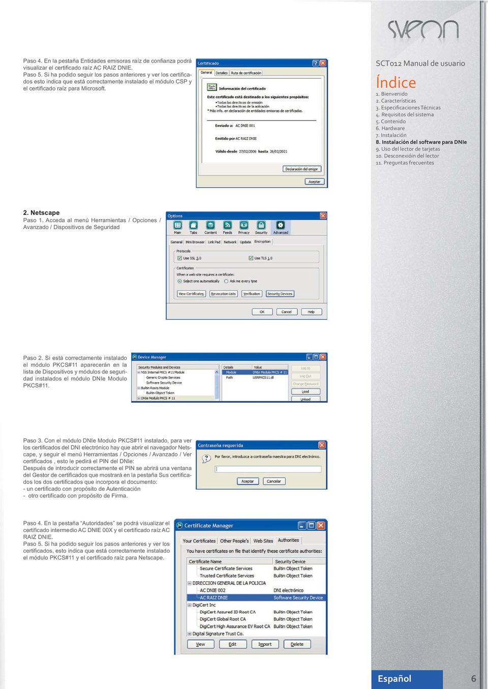 Bienvenido 3. Especificaciones Técnicas 4. Requisitos del sistema 5. Contenido 7. Instalación 8. Instalación del software para DNIe 9. Uso del lector de tarjetas 10. Desconexióin del lector 11.