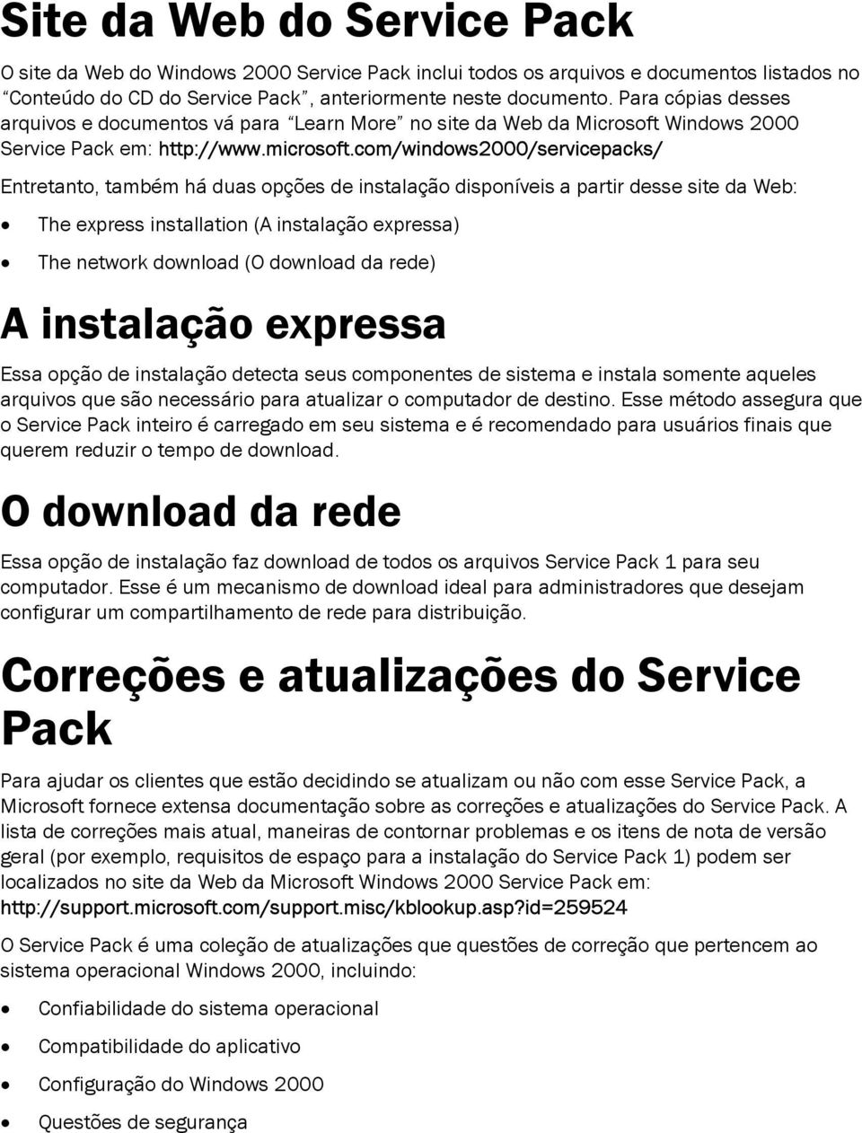 com/windows2000/servicepacks/ Entretanto, também há duas opções de instalação disponíveis a partir desse site da Web: The express installation (A instalação expressa) The network download (O download