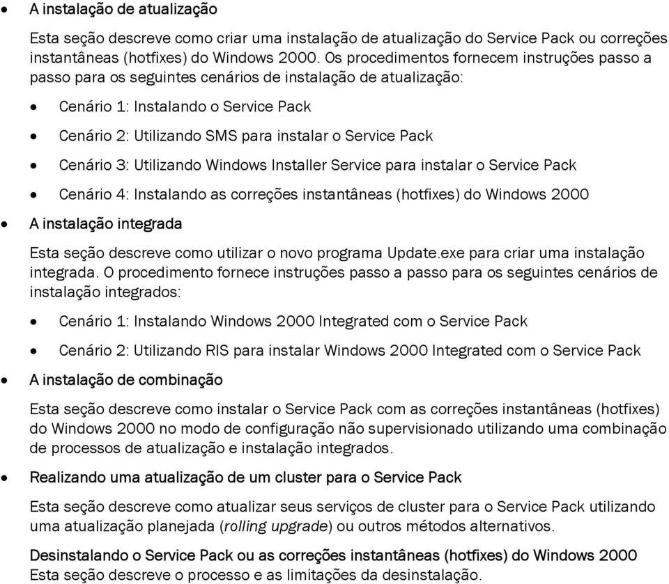 Cenário 3: Utilizando Windows Installer Service para instalar o Service Pack Cenário 4: Instalando as correções instantâneas (hotfixes) do Windows 2000 A instalação integrada Esta seção descreve como