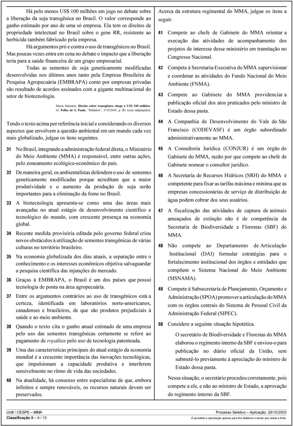 Mas poucas vezes entra em cena no debate o impacto que a liberação teria para a saúde financeira de um grupo empresarial.