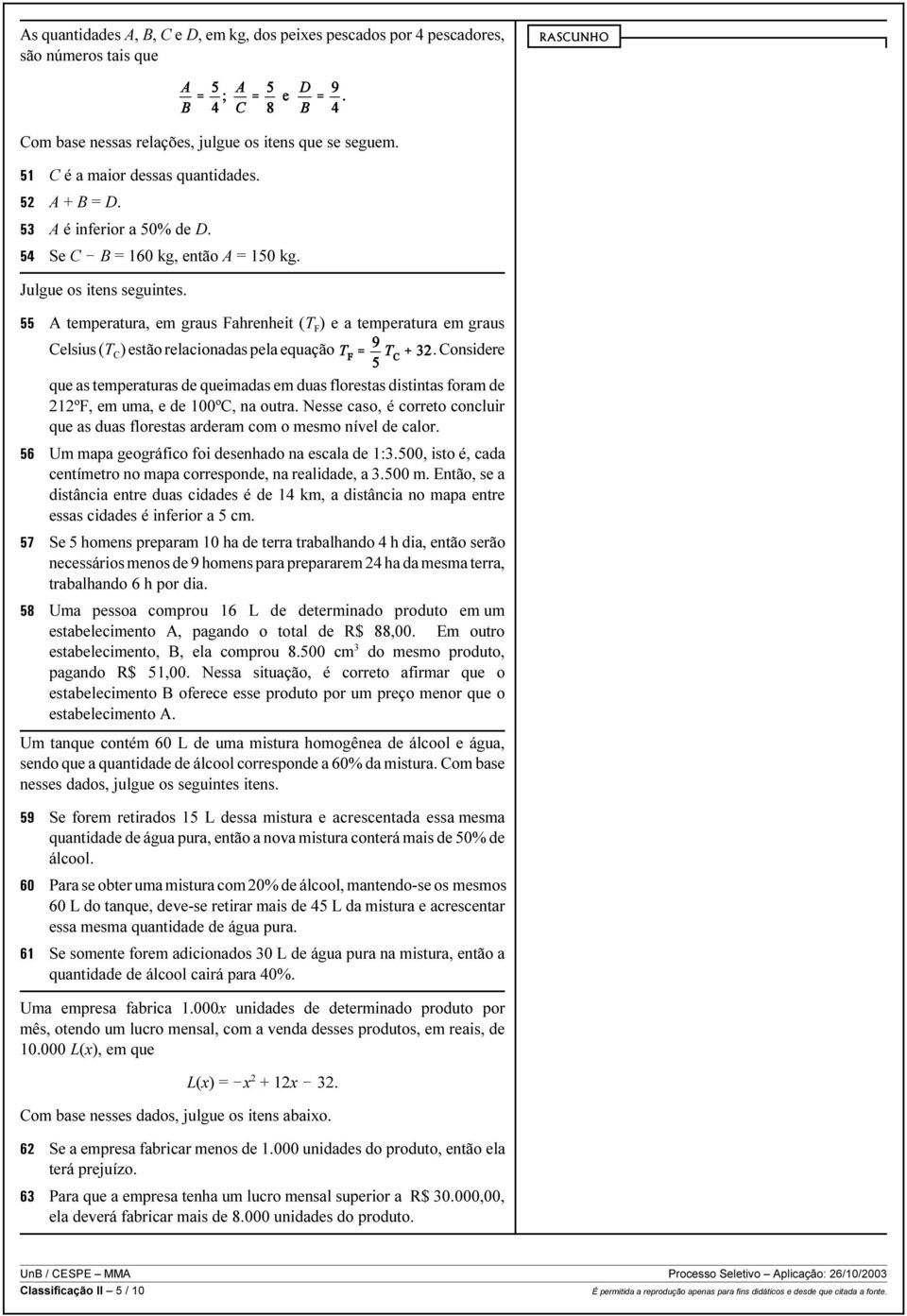 A temperatura, em graus Fahrenheit (T F ) e a temperatura em graus Celsius (T C ) estão relacionadas pela equação.