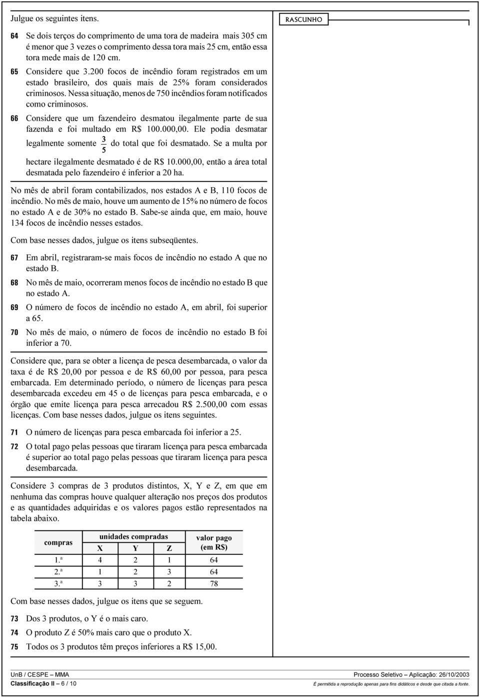 Nessa situação, menos de 750 incêndios foram notificados como criminosos. Considere que um fazendeiro desmatou ilegalmente parte de sua fazenda e foi multado em R$ 100.000,00.