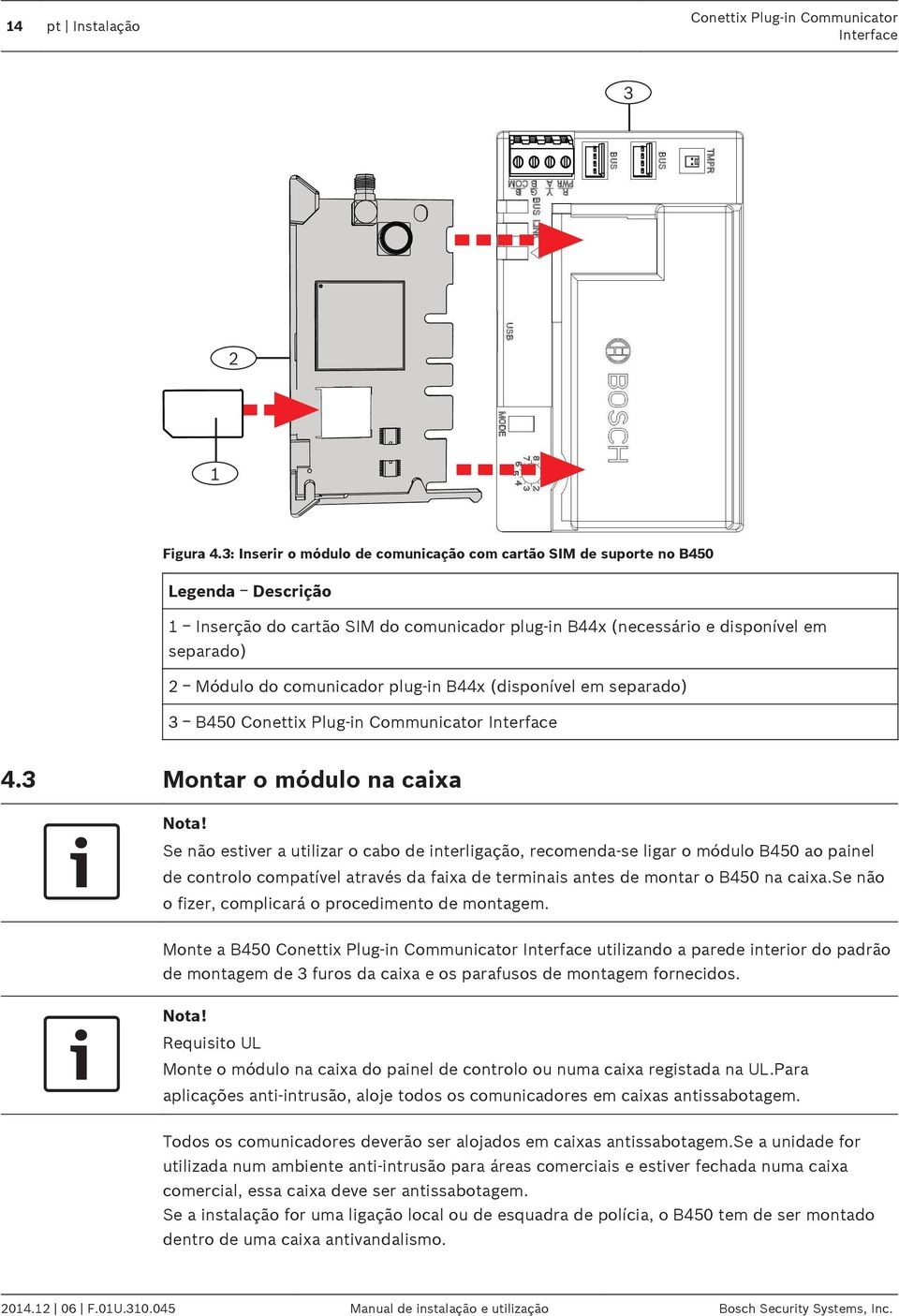 comunicador plug-in B44x (disponível em separado) 3 ᅳ B450 Conettix Plug-in Communicator 4.3 Montar o módulo na caixa Nota!