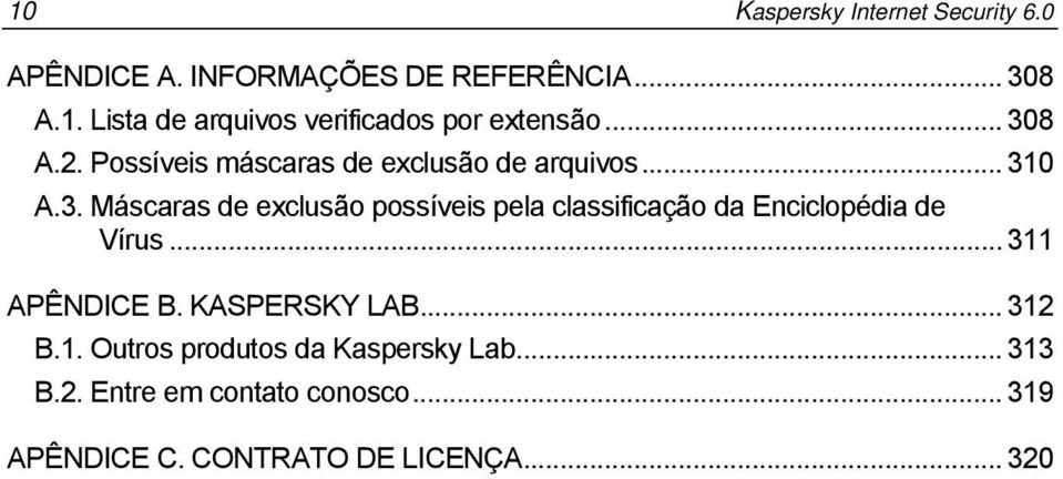 .. 311 APÊNDICE B. KASPERSKY LAB... 312 B.1. Outros produtos da Kaspersky Lab... 313 B.2. Entre em contato conosco.