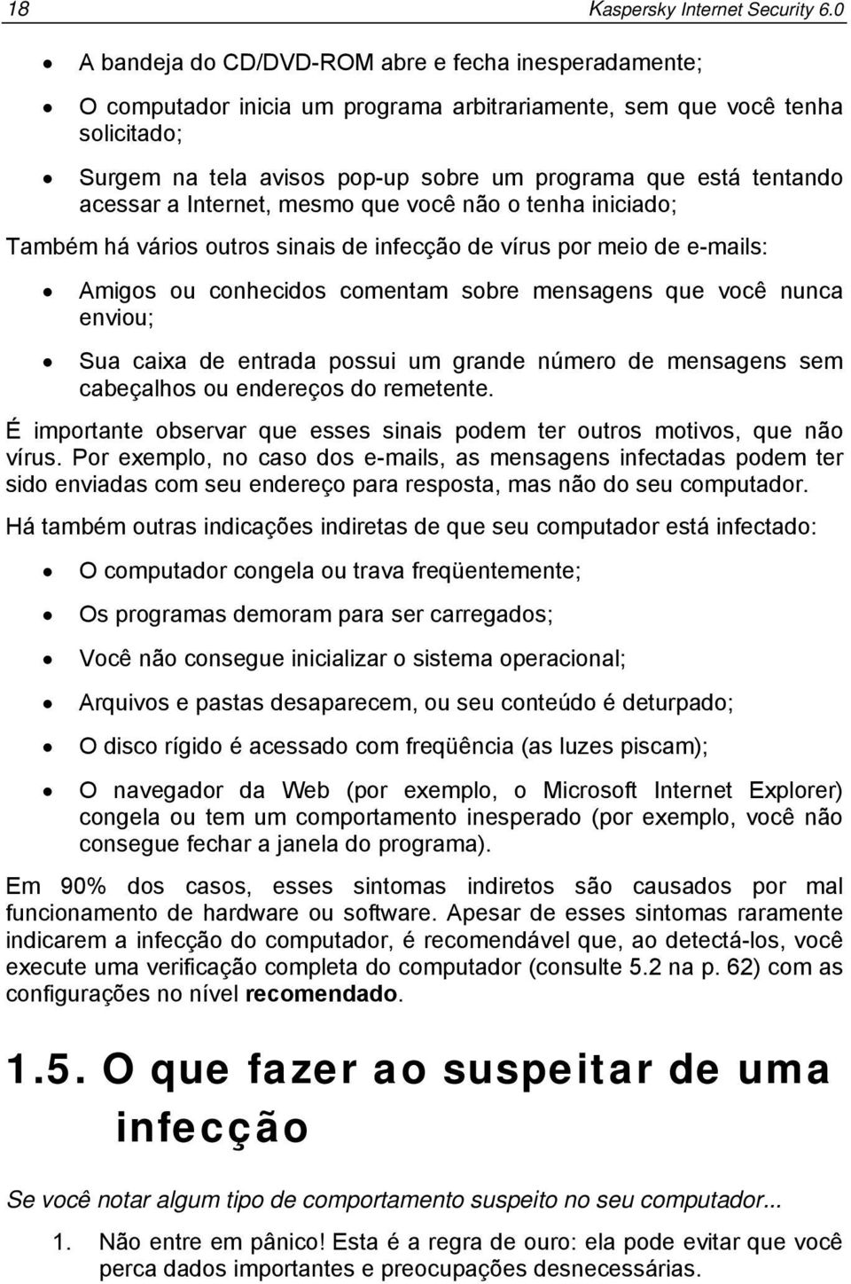 tentando acessar a Internet, mesmo que você não o tenha iniciado; Também há vários outros sinais de infecção de vírus por meio de e-mails: Amigos ou conhecidos comentam sobre mensagens que você nunca