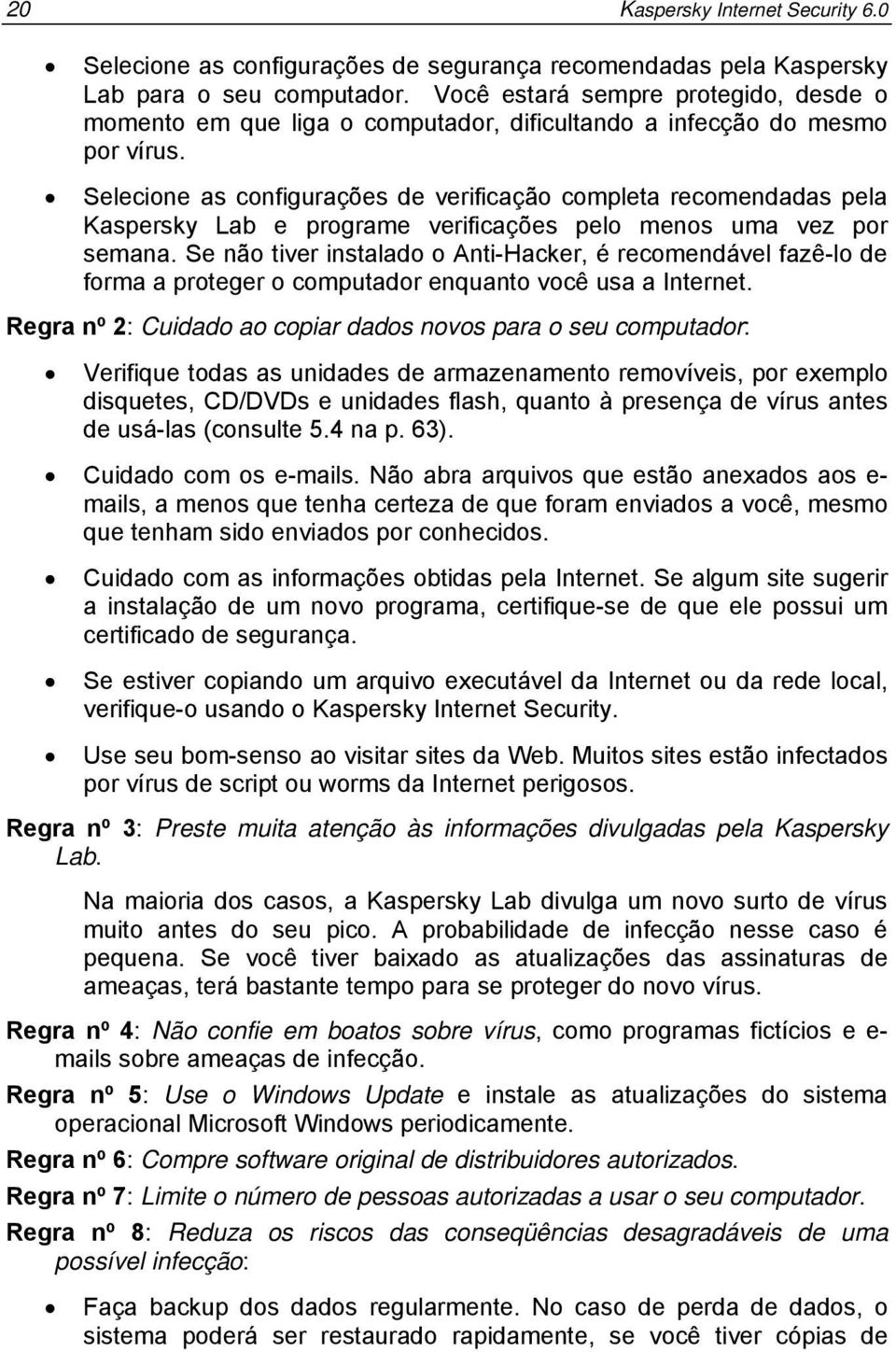 Selecione as configurações de verificação completa recomendadas pela Kaspersky Lab e programe verificações pelo menos uma vez por semana.