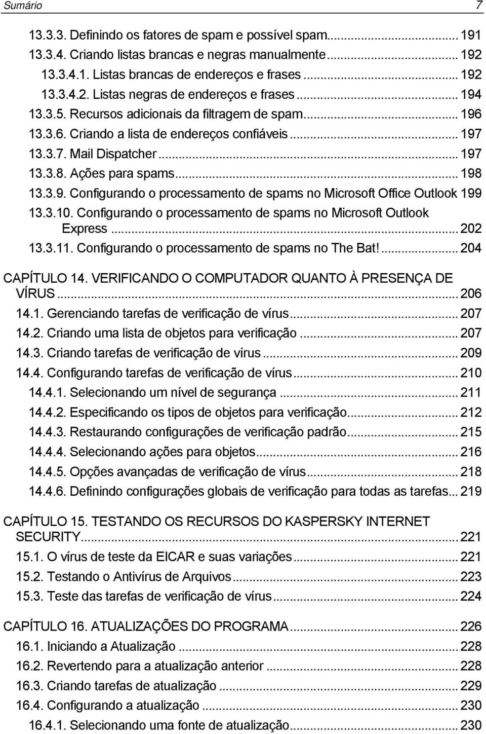 3.10. Configurando o processamento de spams no Microsoft Outlook Express... 202 13.3.11. Configurando o processamento de spams no The Bat!... 204 CAPÍTULO 14.