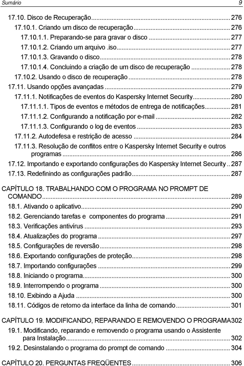 .. 280 17.11.1.1. Tipos de eventos e métodos de entrega de notificações... 281 17.11.1.2. Configurando a notificação por e-mail... 282 17.11.1.3. Configurando o log de eventos... 283 17.11.2. Autodefesa e restrição de acesso.