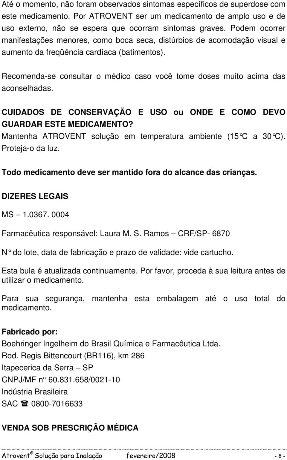 Recomenda-se consultar o médico caso você tome doses muito acima das aconselhadas. CUIDADOS DE CONSERVAÇÃO E USO ou ONDE E COMO DEVO GUARDAR ESTE MEDICAMENTO?