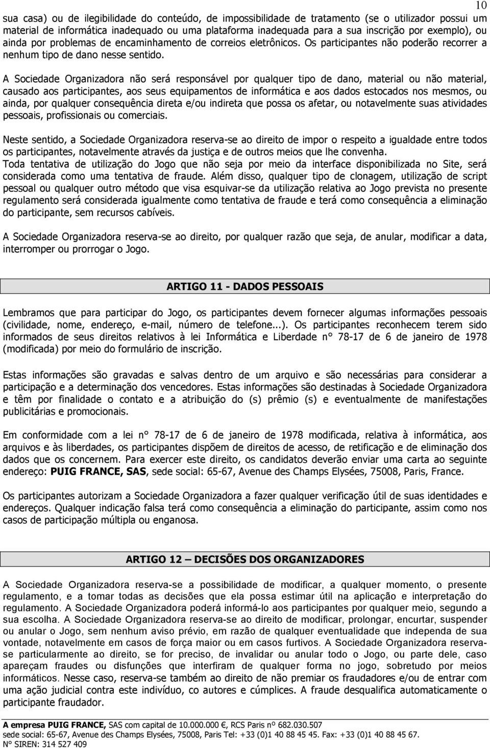 A Sociedade Organizadora não será responsável por qualquer tipo de dano, material ou não material, causado aos participantes, aos seus equipamentos de informática e aos dados estocados nos mesmos, ou