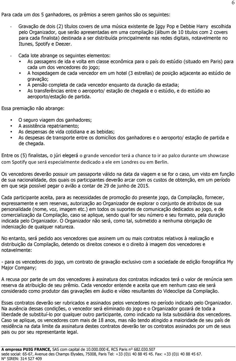 Cada lote abrange os seguintes elementos: As passagens de ida e volta em classe econômica para o país do estúdio (situado em Paris) para cada um dos vencedores do jogo; A hospedagem de cada vencedor