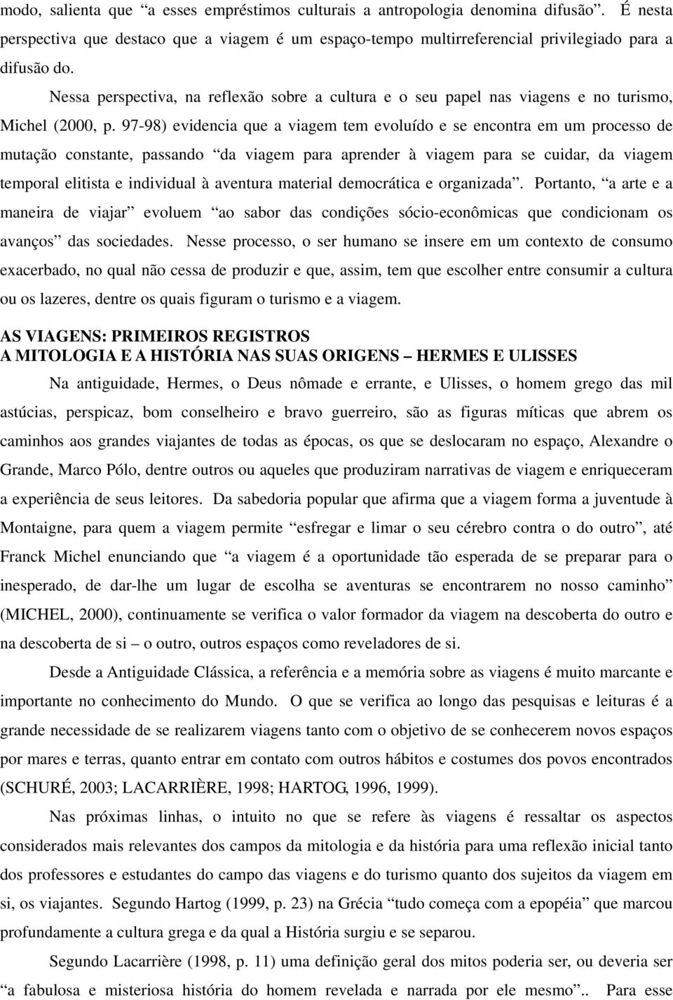 97-98) evidencia que a viagem tem evoluído e se encontra em um processo de mutação constante, passando da viagem para aprender à viagem para se cuidar, da viagem temporal elitista e individual à