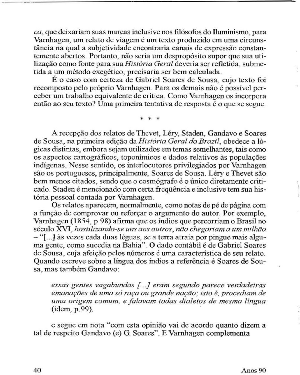 Portanto, não seria um despropósito supor que sua utilização como fonte para sua História Geral deveria ser refletida, submetida a um método exegético, precisaria ser bem calculada.