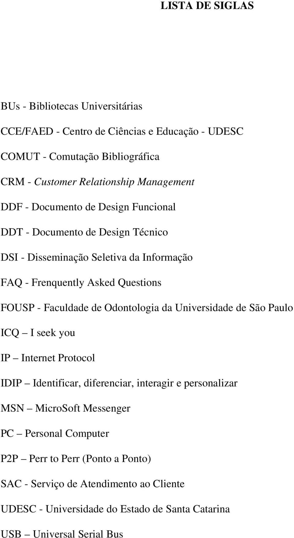 Faculdade de Odontologia da Universidade de São Paulo ICQ I seek you IP Internet Protocol IDIP Identificar, diferenciar, interagir e personalizar MSN MicroSoft