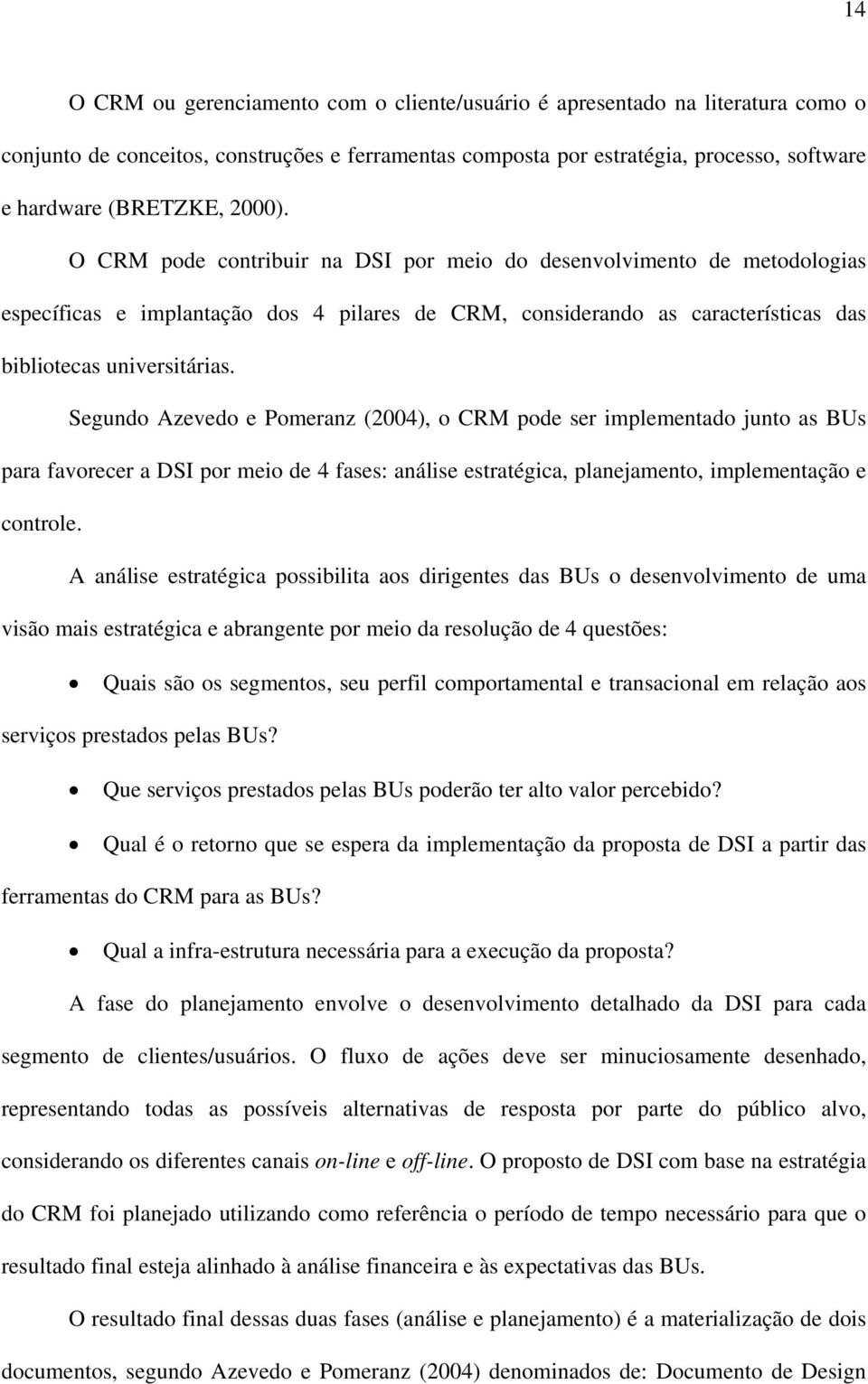 Segundo Azevedo e Pomeranz (2004), o CRM pode ser implementado junto as BUs para favorecer a DSI por meio de 4 fases: análise estratégica, planejamento, implementação e controle.