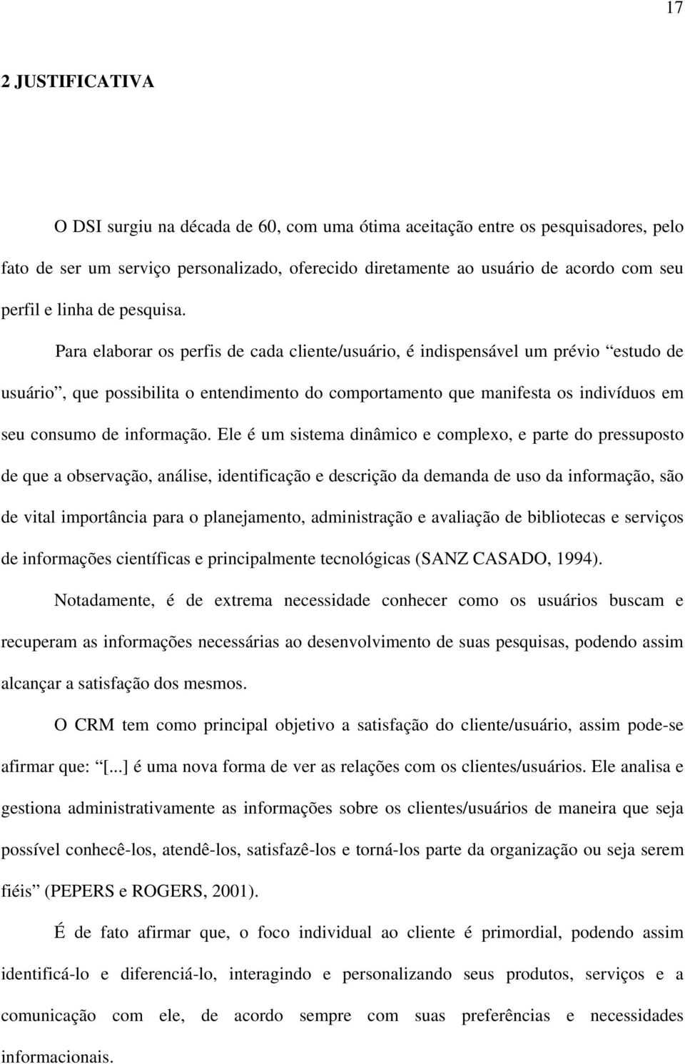 Para elaborar os perfis de cada cliente/usuário, é indispensável um prévio estudo de usuário, que possibilita o entendimento do comportamento que manifesta os indivíduos em seu consumo de informação.