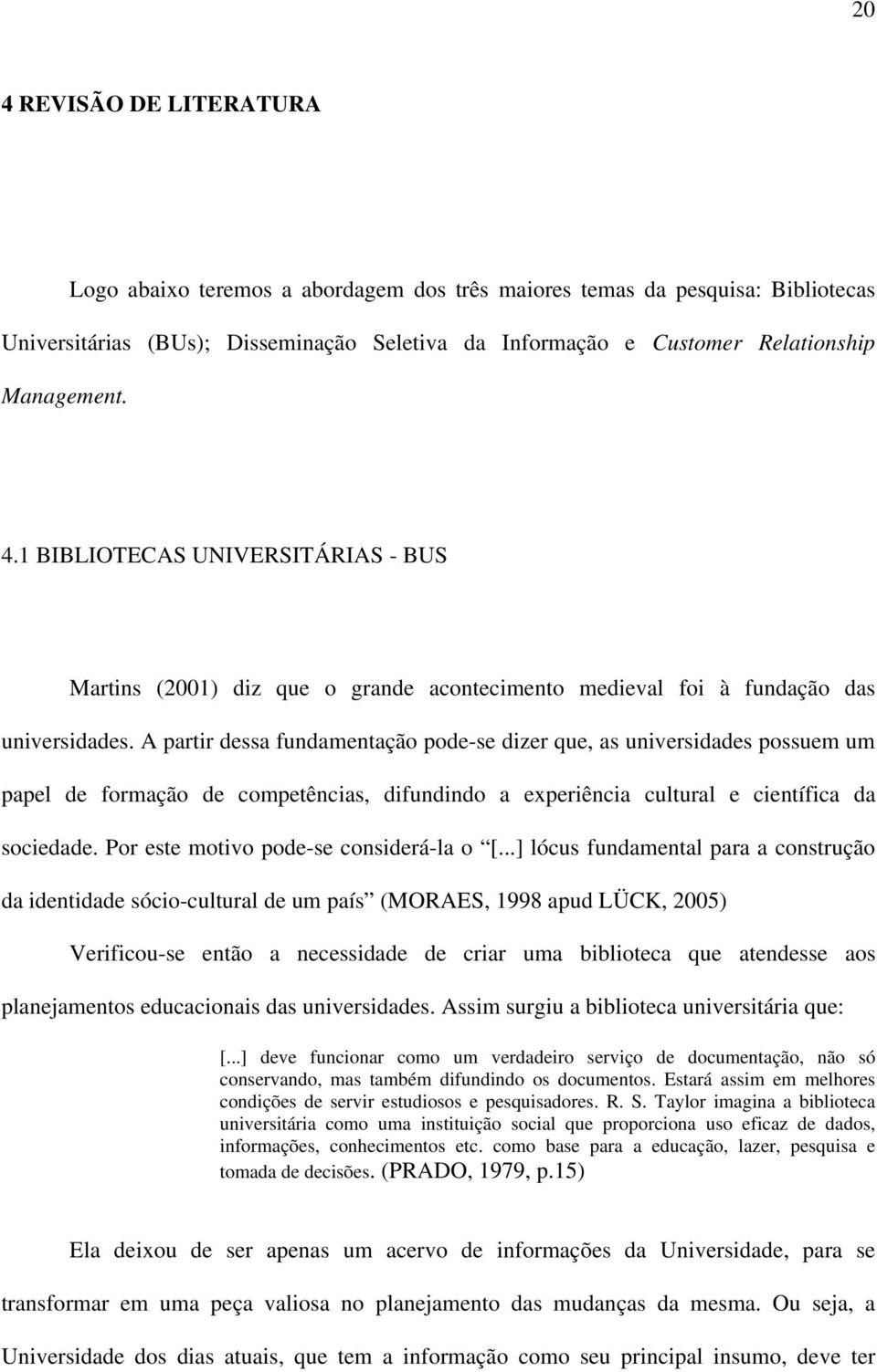 A partir dessa fundamentação pode-se dizer que, as universidades possuem um papel de formação de competências, difundindo a experiência cultural e científica da sociedade.