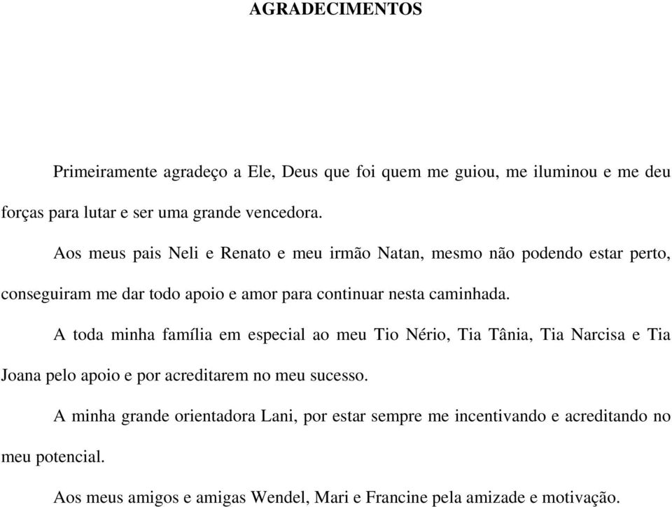 A toda minha família em especial ao meu Tio Nério, Tia Tânia, Tia Narcisa e Tia Joana pelo apoio e por acreditarem no meu sucesso.