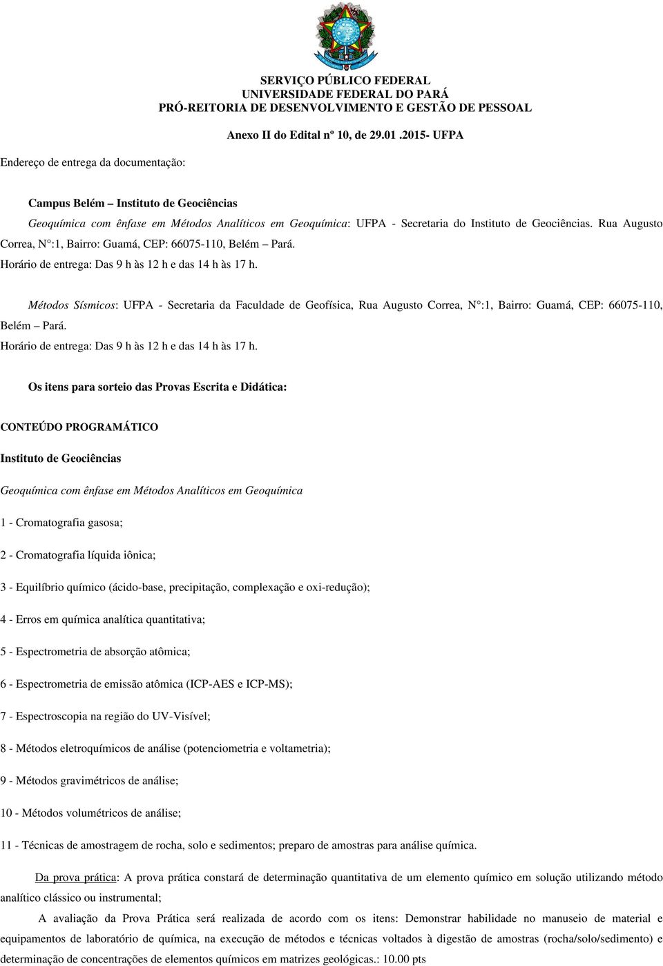 Rua Augusto Correa, N :1, Bairro: Guamá, CEP: 66075-110, Belém Pará. Horário de entrega: Das 9 h às 12 h e das 14 h às 17 h.