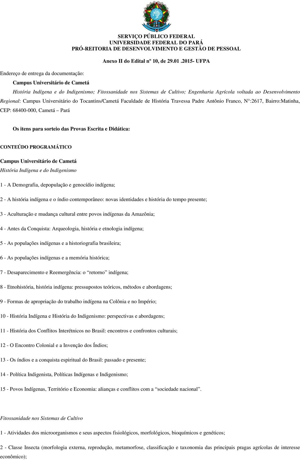 2015- UFPA História Indígena e do Indigenismo; Fitossanidade nos Sistemas de Cultivo; Engenharia Agrícola voltada ao Desenvolvimento Regional: Campus Universitário do Tocantins/Cametá Faculdade de