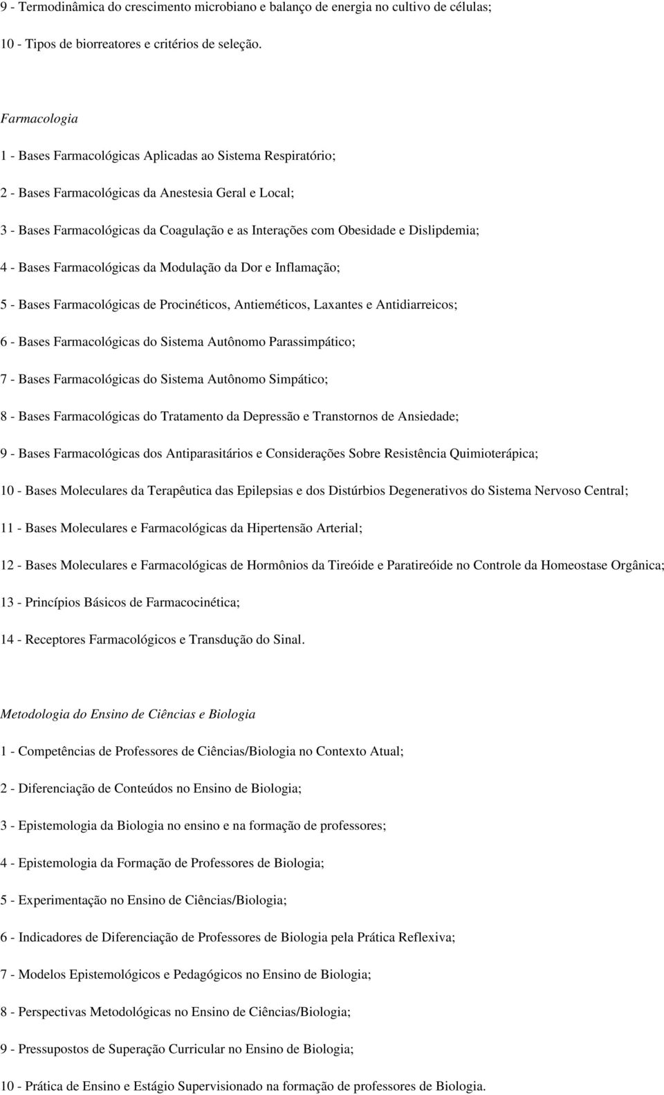 Dislipdemia; 4 - Bases Farmacológicas da Modulação da Dor e Inflamação; 5 - Bases Farmacológicas de Procinéticos, Antieméticos, Laxantes e Antidiarreicos; 6 - Bases Farmacológicas do Sistema Autônomo