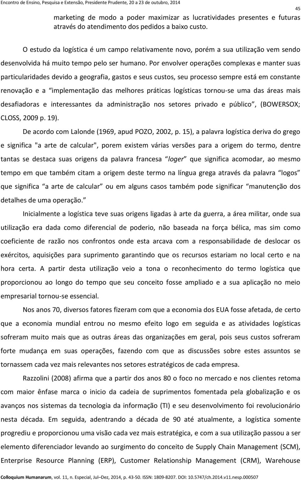 Por envolver operações complexas e manter suas particularidades devido a geografia, gastos e seus custos, seu processo sempre está em constante renovação e a implementação das melhores práticas