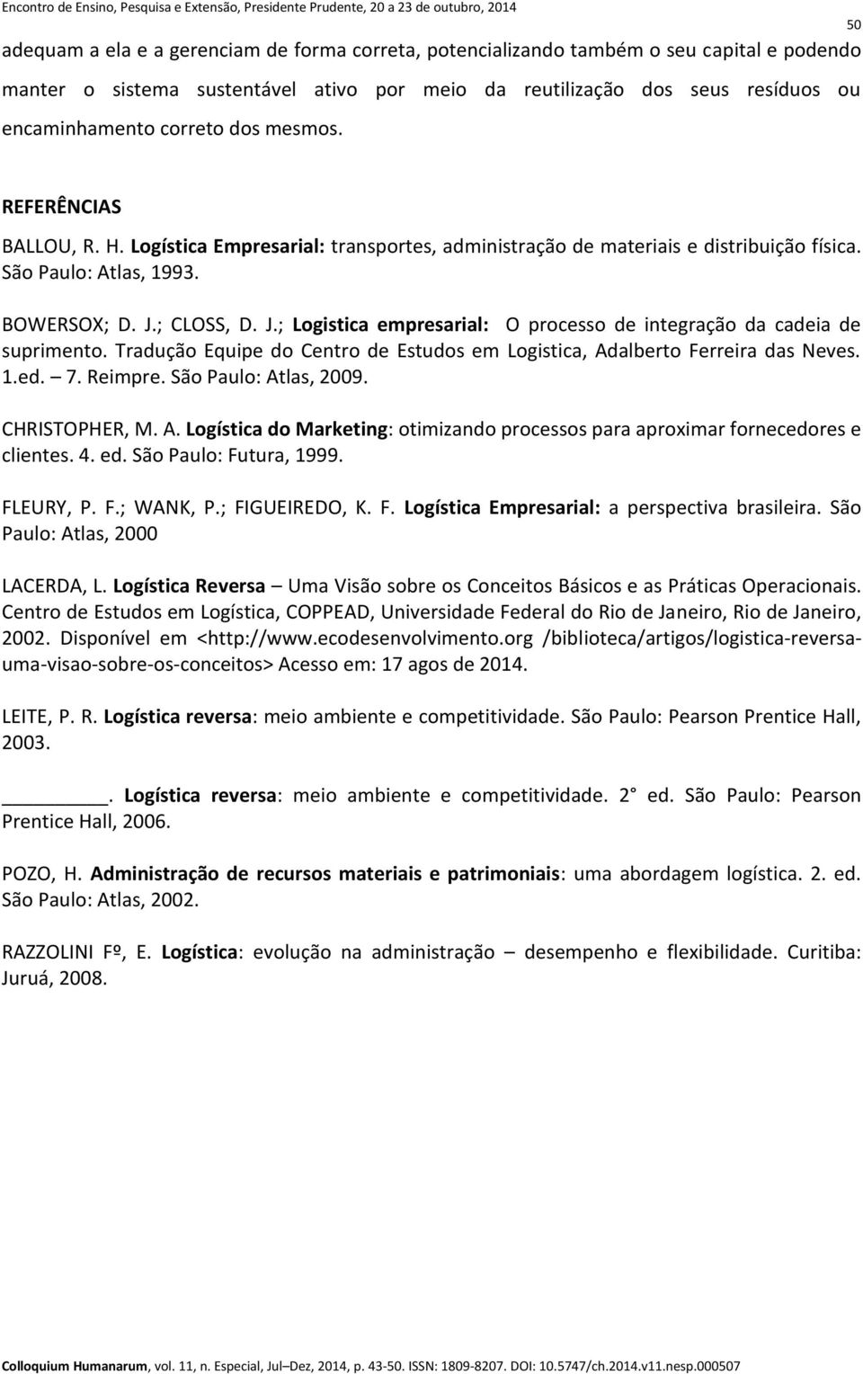 ; CLOSS, D. J.; Logistica empresarial: O processo de integração da cadeia de suprimento. Tradução Equipe do Centro de Estudos em Logistica, Adalberto Ferreira das Neves. 1.ed. 7. Reimpre.