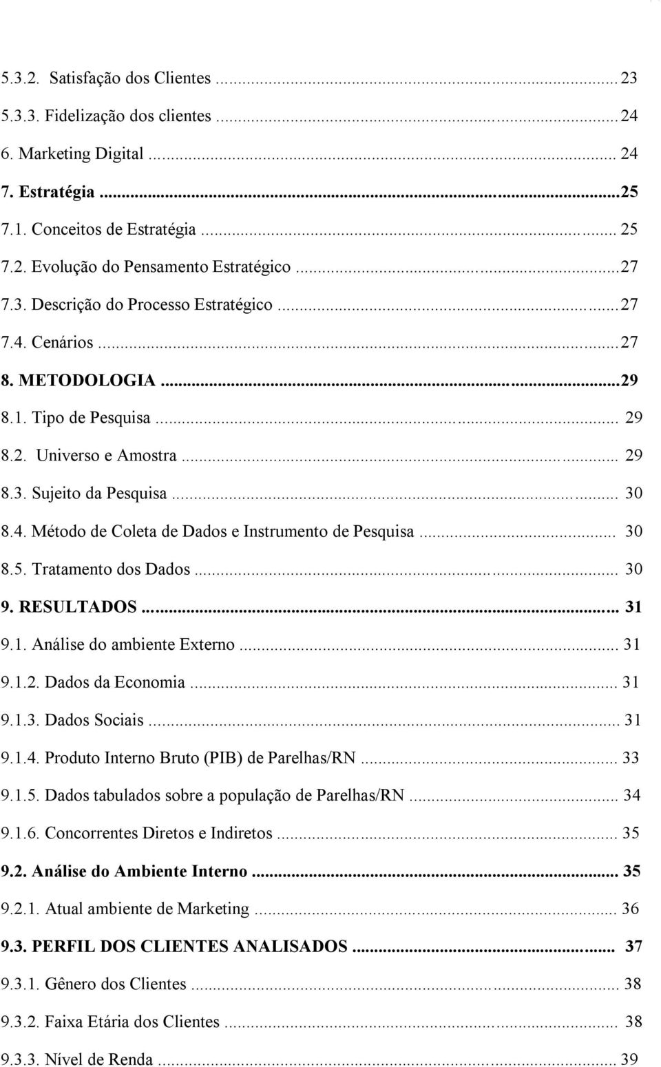 .. 30 8.5. Tratamento dos Dados... 30 9. RESULTADOS... 31 9.1. Análise do ambiente Externo... 31 9.1.2. Dados da Economia... 31 9.1.3. Dados Sociais... 31 9.1.4.