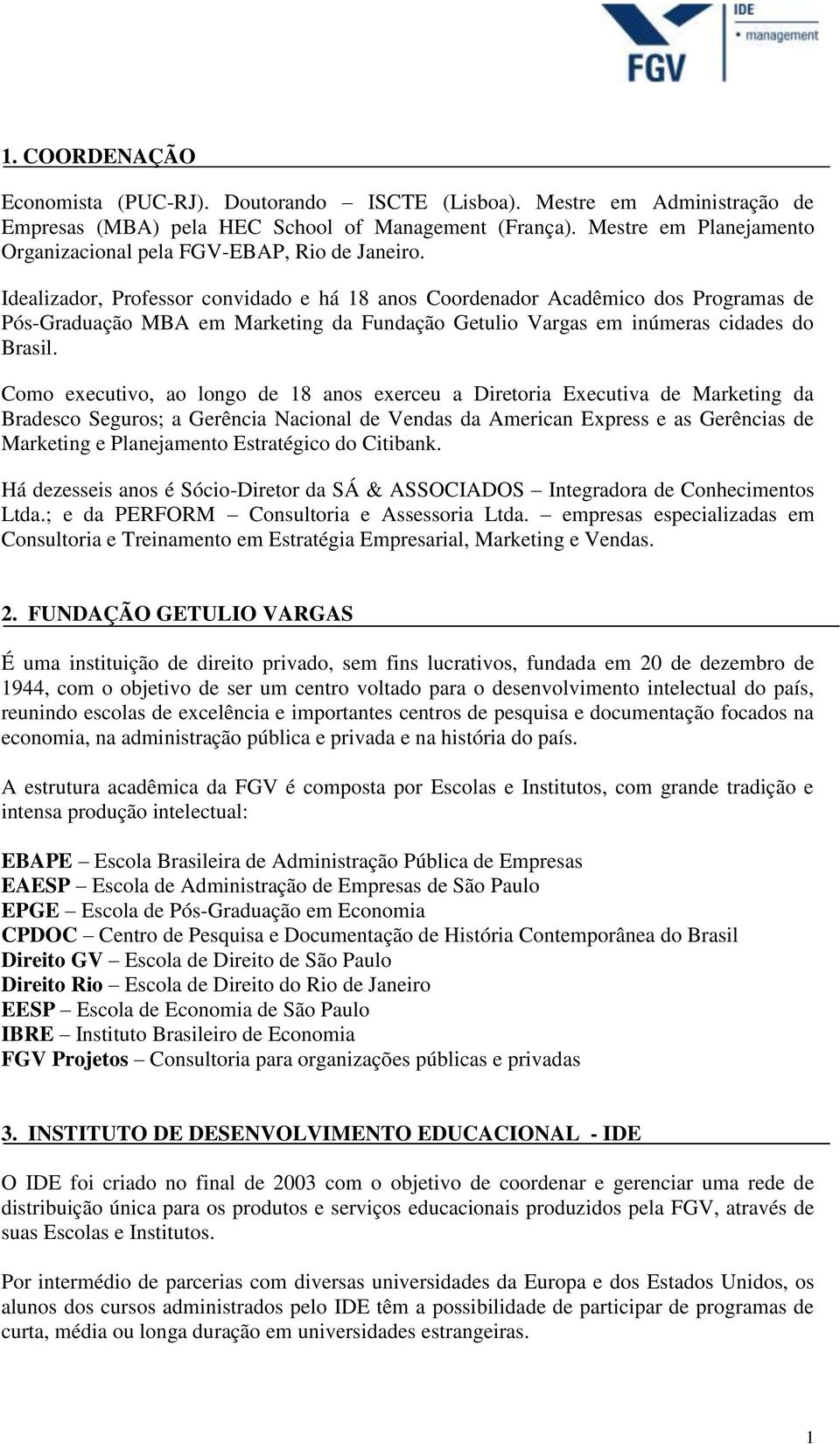 Idealizador, Professor convidado e há 18 anos Coordenador Acadêmico dos Programas de Pós-Graduação MBA em Marketing da Fundação Getulio Vargas em inúmeras cidades do Brasil.