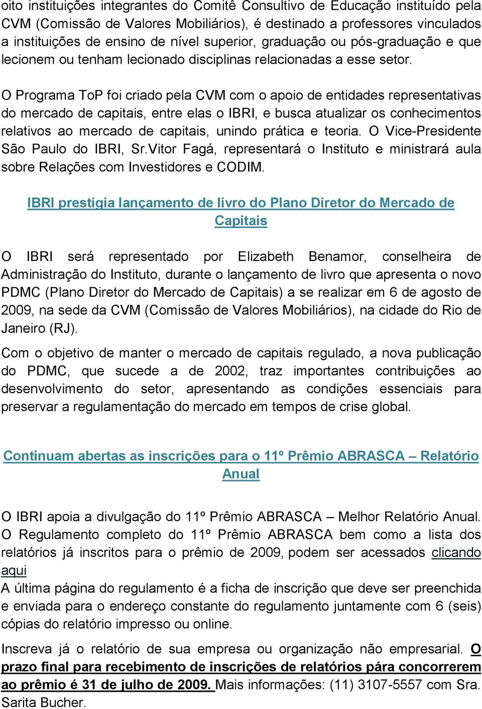 O Programa ToP foi criado pela CVM com o apoio de entidades representativas do mercado de capitais, entre elas o IBRI, e busca atualizar os conhecimentos relativos ao mercado de capitais, unindo