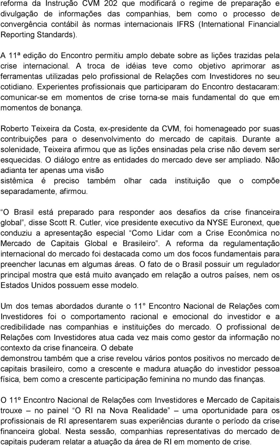 A troca de idéias teve como objetivo aprimorar as ferramentas utilizadas pelo profissional de Relações com Investidores no seu cotidiano.