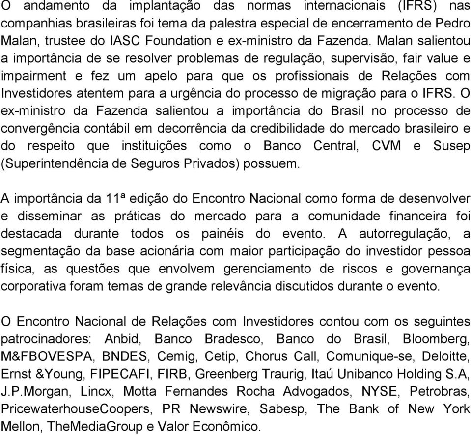 Malan salientou a importância de se resolver problemas de regulação, supervisão, fair value e impairment e fez um apelo para que os profissionais de Relações com Investidores atentem para a urgência