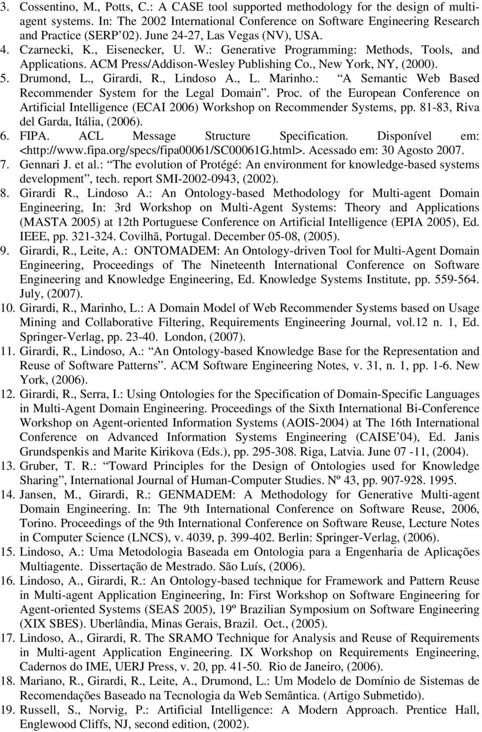 Drumond, L., Girardi, R., Lindoso A., L. Marinho.: A Semantic Web Based Recommender System for the Legal Domain. Proc.