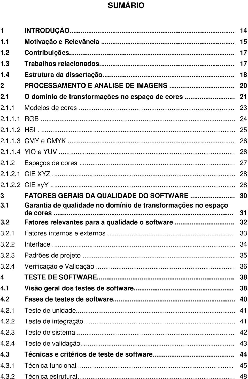 1.2.1 CIE XYZ... 28 2.1.2.2 CIE xyy... 28 3 FATORES GERAIS DA QUALIDADE DO SOFTWARE... 30 3.1 Garantia de qualidade no domínio de transformações no espaço de cores... 31 3.