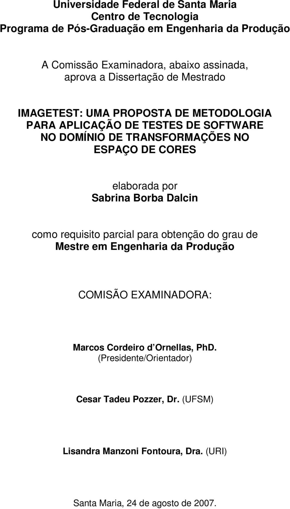CORES elaborada por Sabrina Borba Dalcin como requisito parcial para obtenção do grau de Mestre em Engenharia da Produção COMISÃO EXAMINADORA: Marcos