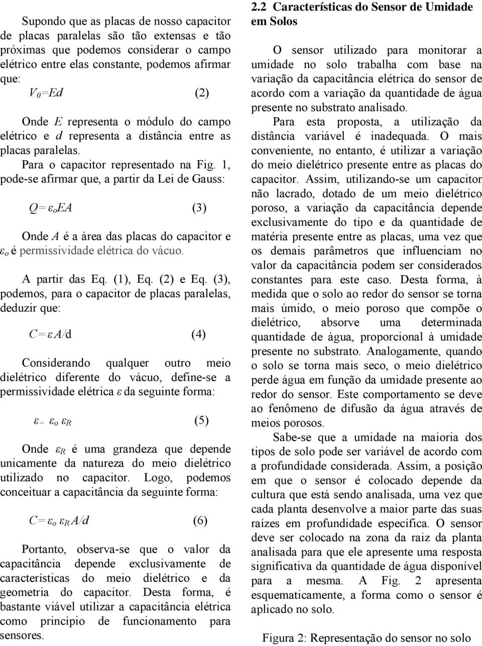 1, pode-se afirmar que, a partir da Lei de Gauss: Q= ε o EA (3) Onde A é a área das placas do capacitor e ε o é permissividade elétrica do vácuo. A partir das Eq. (1), Eq. (2) e Eq.