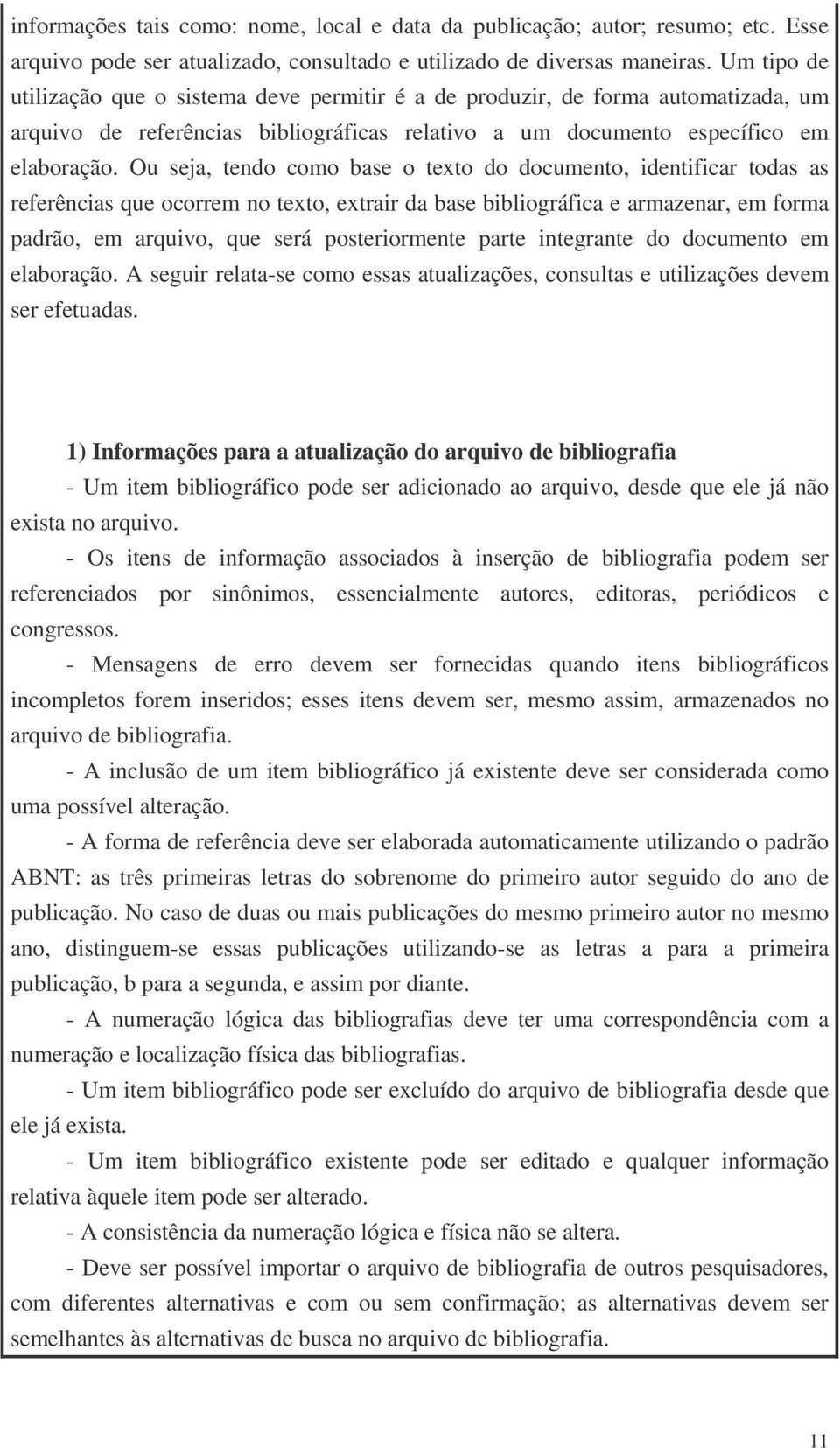 Ou seja, tendo como base o texto do documento, identificar todas as referências que ocorrem no texto, extrair da base bibliográfica e armazenar, em forma padrão, em arquivo, que será posteriormente