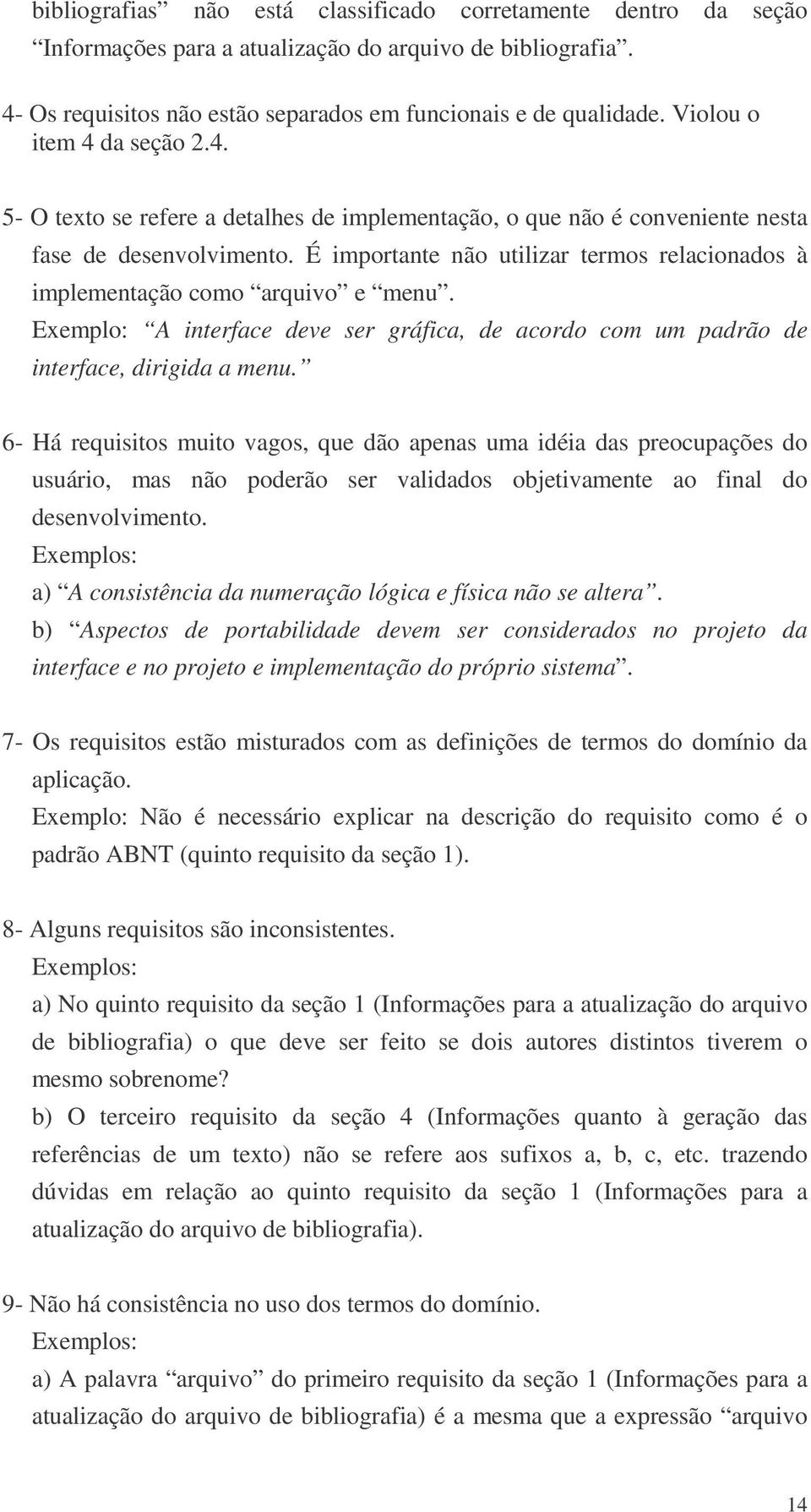 É importante não utilizar termos relacionados à implementação como arquivo e menu. Exemplo: A interface deve ser gráfica, de acordo com um padrão de interface, dirigida a menu.