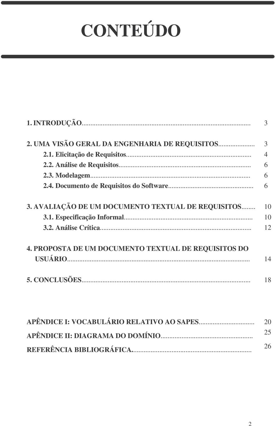 3.1. Especificação Informal... 10 3.2. Análise Crítica... 12 4. PROPOSTA DE UM DOCUMENTO TEXTUAL DE REQUISITOS DO USUÁRIO... 14 5.