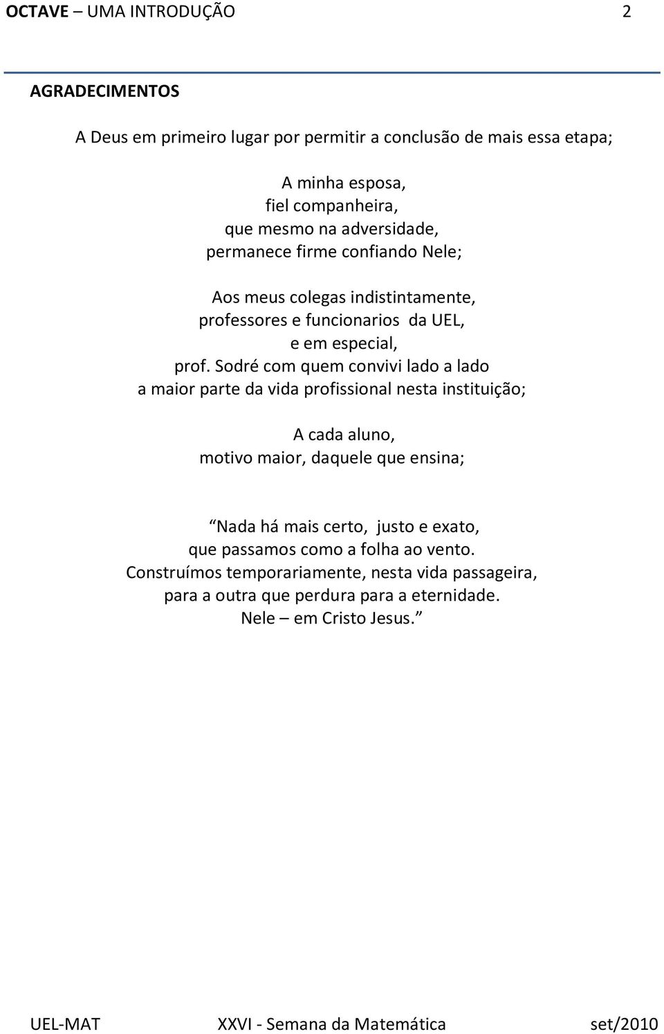 Sodré com quem convivi lado a lado a maior parte da vida profissional nesta instituição; A cada aluno, motivo maior, daquele que ensina; Nada há mais