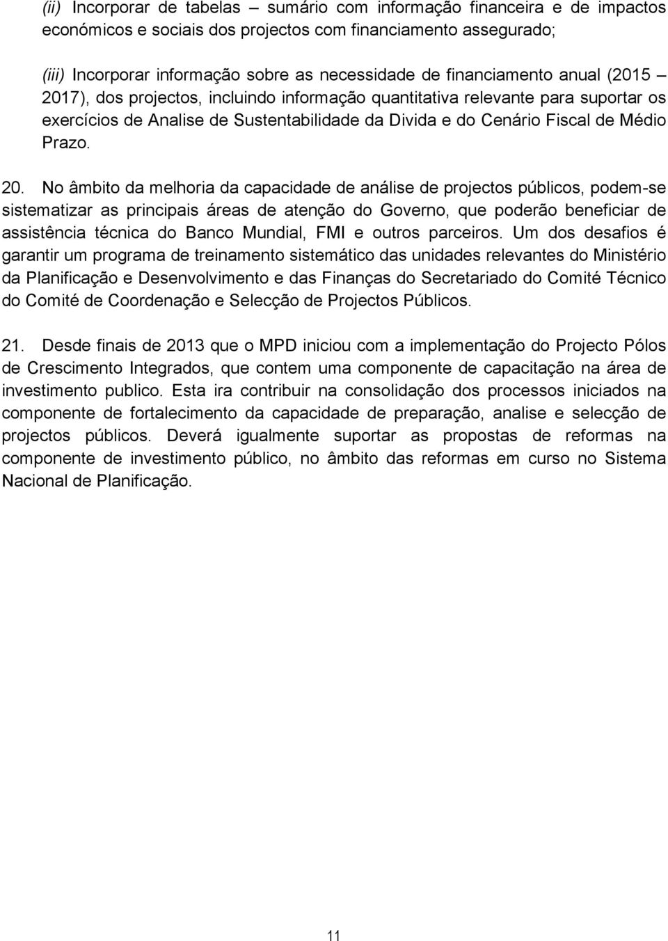 7), dos projectos, incluindo informação quantitativa relevante para suportar os exercícios de Analise de Sustentabilidade da Divida e do Cenário Fiscal de Médio Prazo. 20.