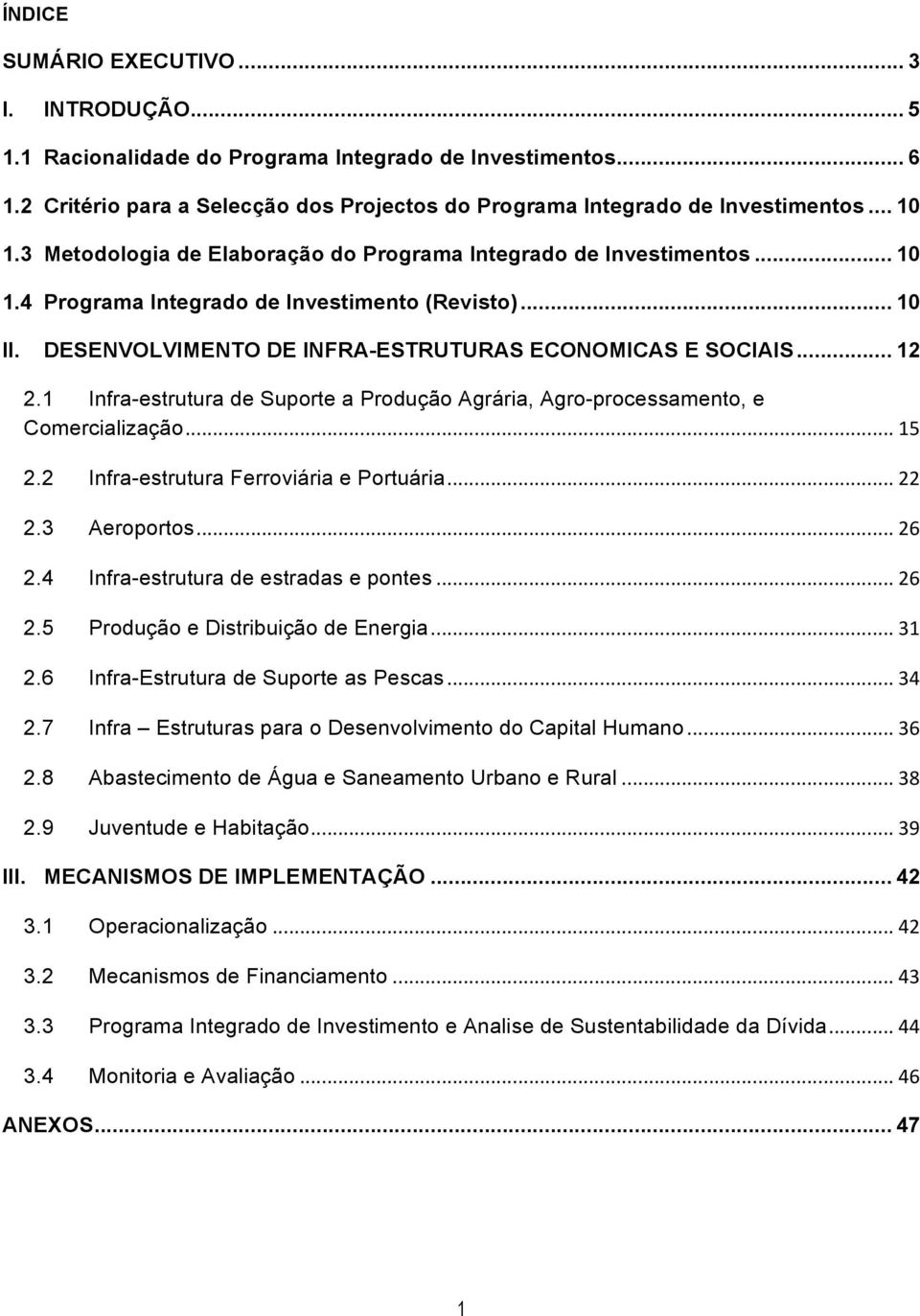 1 Infra-estrutura de Suporte a Produção Agrária, Agro-processamento, e Comercialização... 15 2.2 Infra-estrutura Ferroviária e Portuária... 22 2.3 Aeroportos... 26 2.