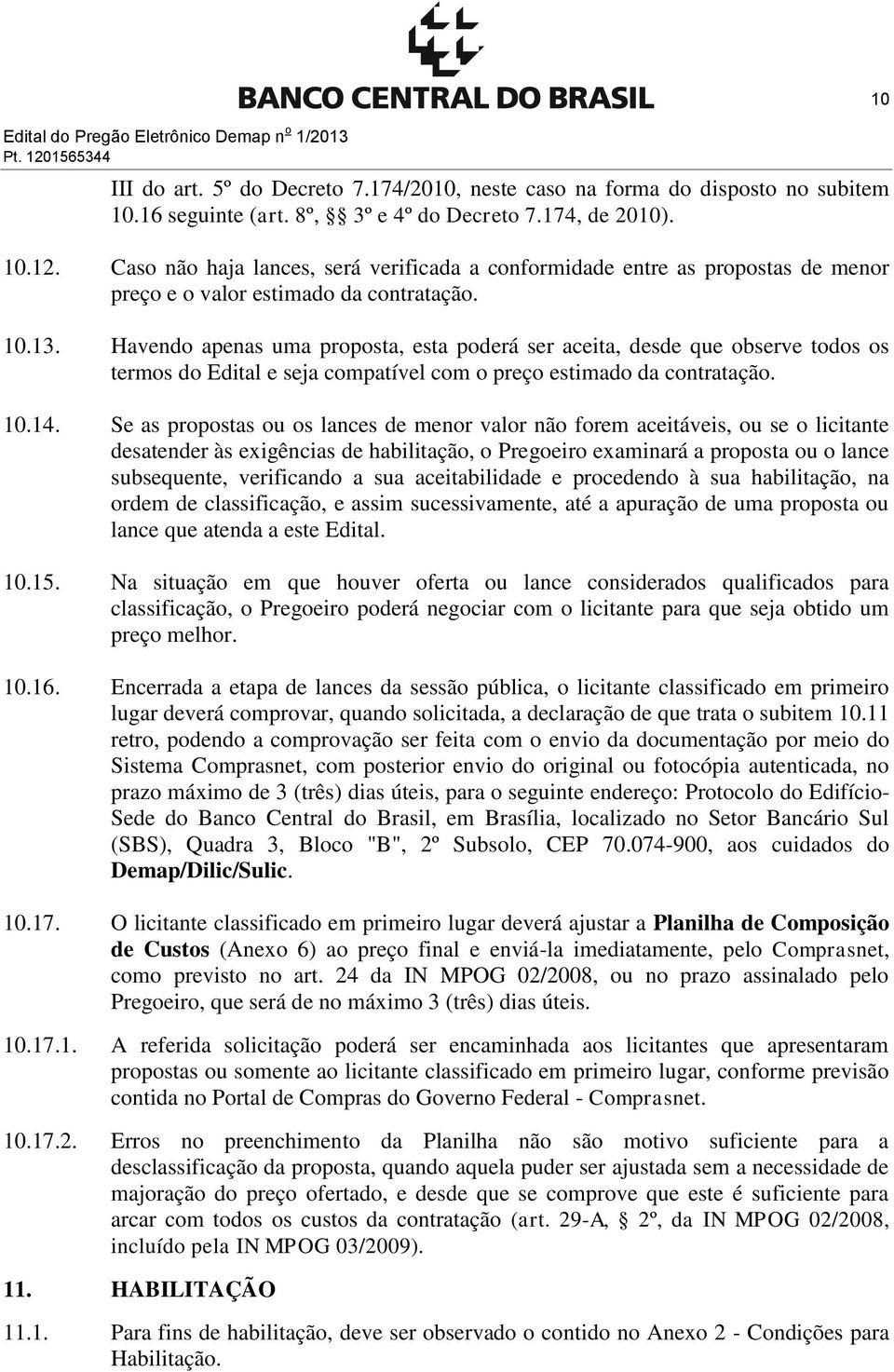 Havendo apenas uma proposta, esta poderá ser aceita, desde que observe todos os termos do Edital e seja compatível com o preço estimado da contratação. 10.14.