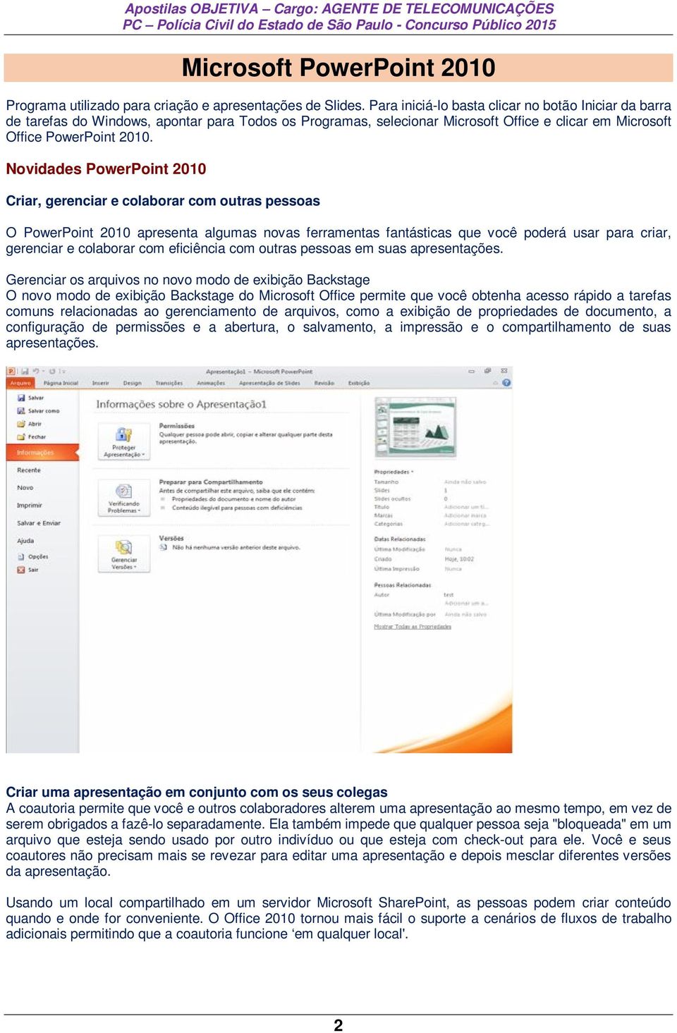 Novidades PowerPoint 2010 Criar, gerenciar e colaborar com outras pessoas O PowerPoint 2010 apresenta algumas novas ferramentas fantásticas que você poderá usar para criar, gerenciar e colaborar com