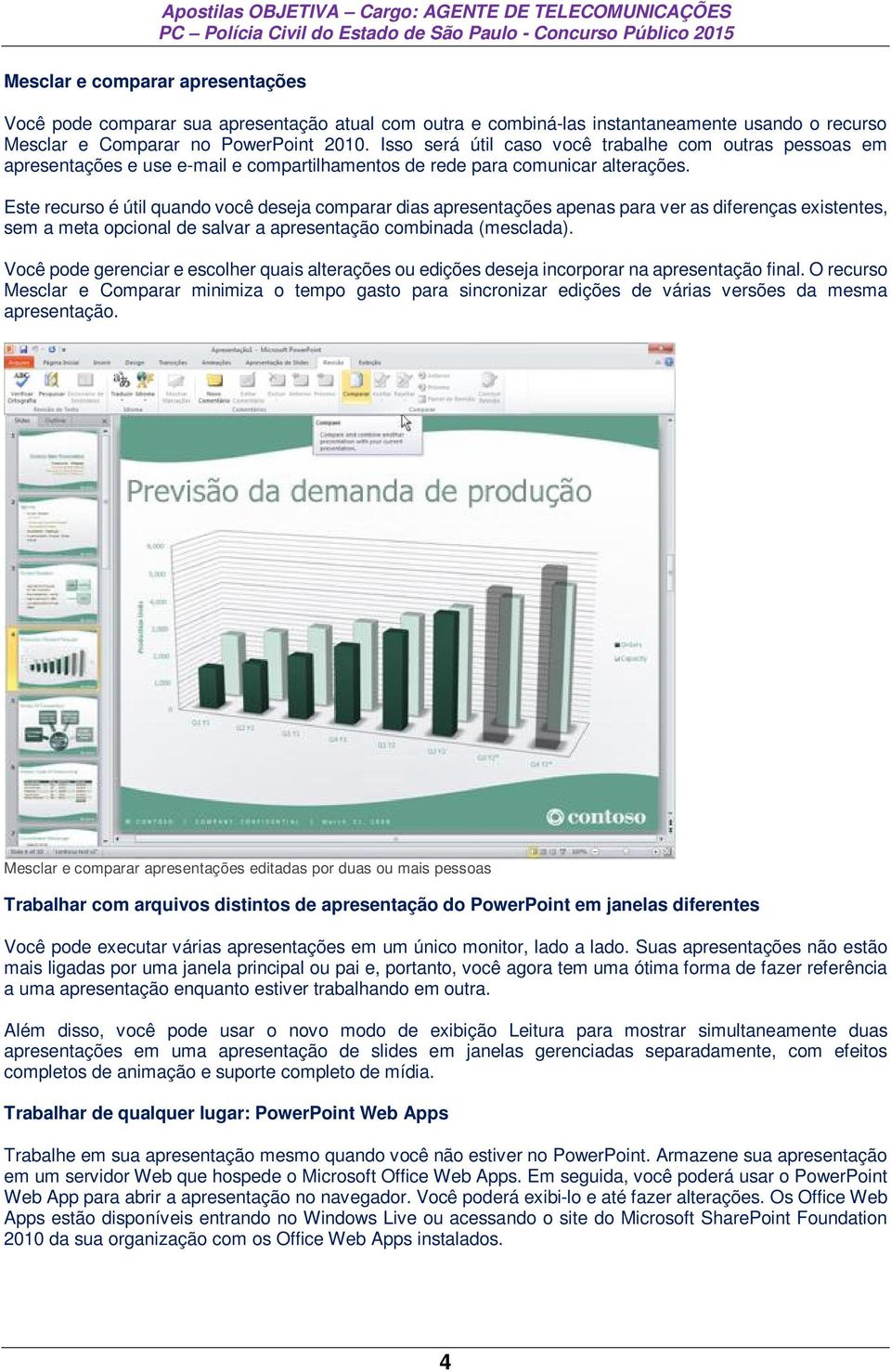 Este recurso é útil quando você deseja comparar dias apresentações apenas para ver as diferenças existentes, sem a meta opcional de salvar a apresentação combinada (mesclada).