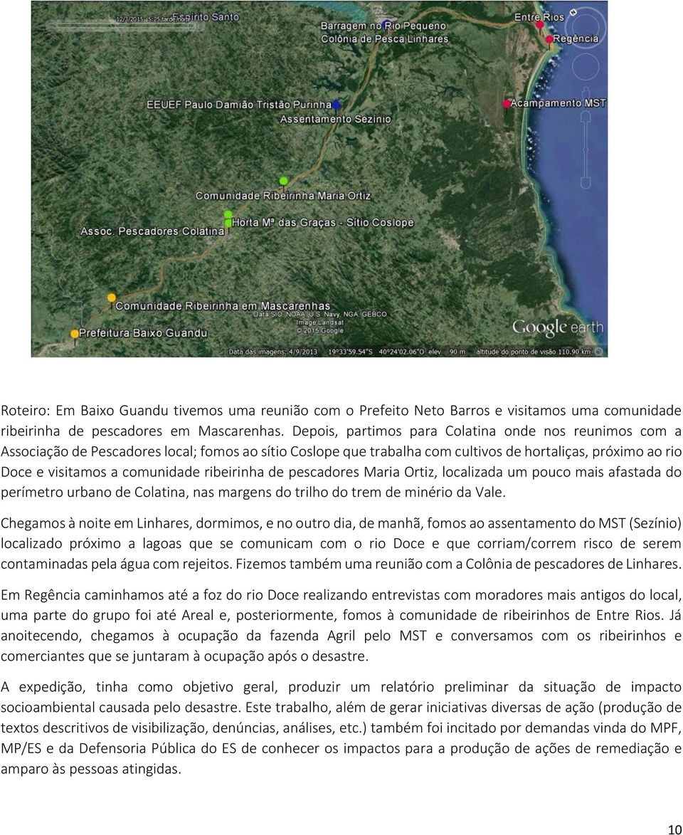 ribeirinha de pescadores Maria Ortiz, localizada um pouco mais afastada do perímetro urbano de Colatina, nas margens do trilho do trem de minério da Vale.