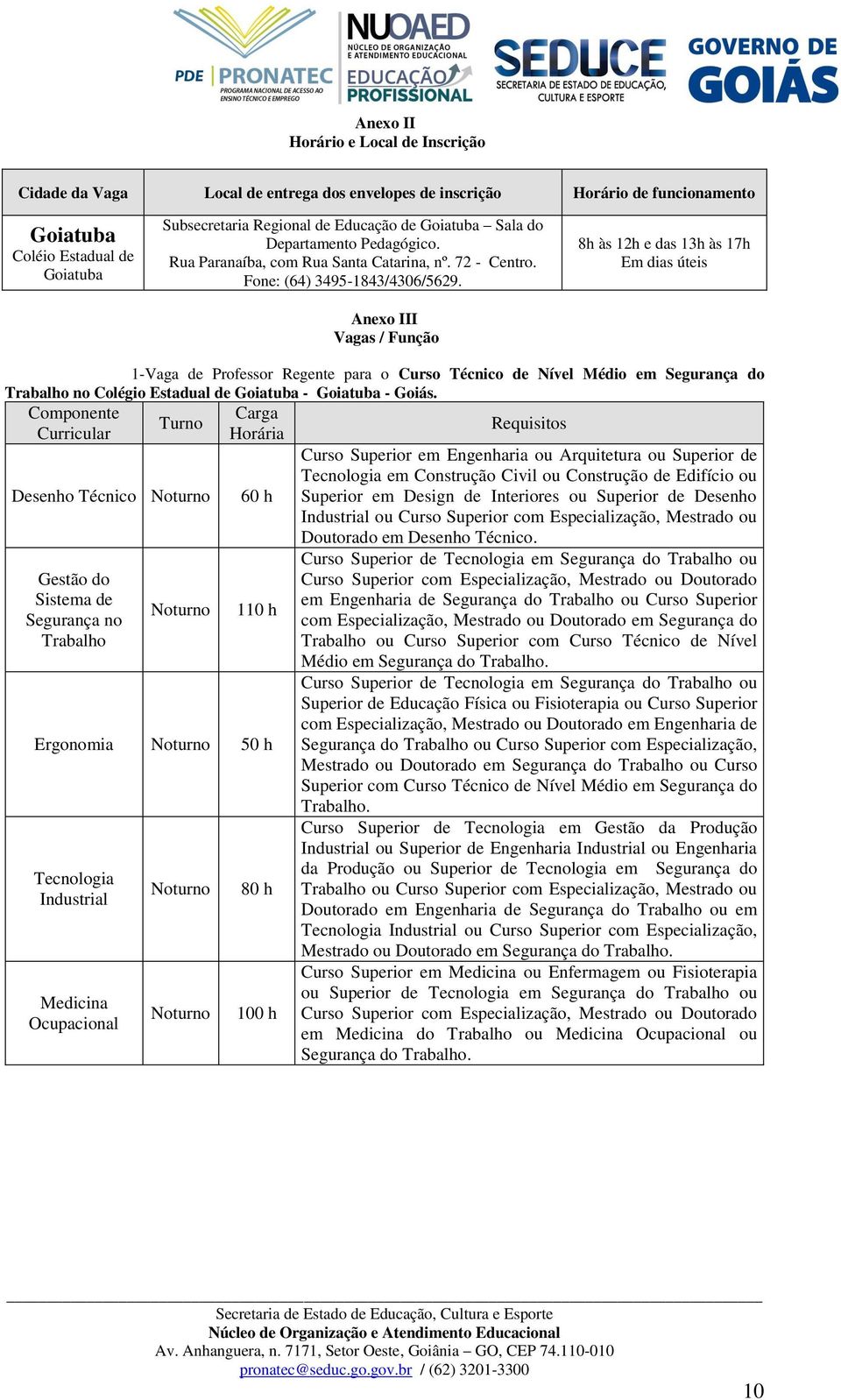 Anexo III Vagas / Função 8h às 12h e das 13h às 17h Em dias úteis 1-Vaga de Professor Regente para o Curso Técnico de Nível Médio em Segurança do Trabalho no Colégio Estadual de Goiatuba - Goiatuba -