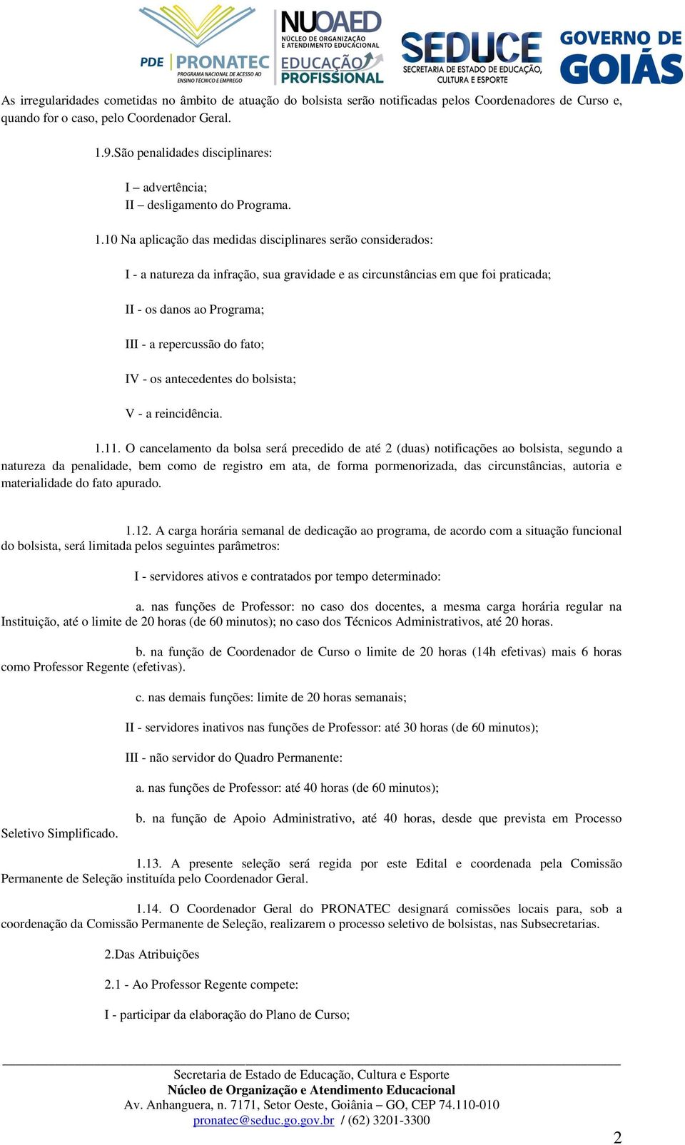 10 Na aplicação das medidas disciplinares serão considerados: I - a natureza da infração, sua gravidade e as circunstâncias em que foi praticada; II - os danos ao Programa; III - a repercussão do