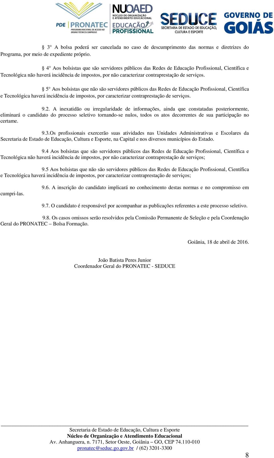 5 Aos bolsistas que não são servidores públicos das Redes de Educação Profissional, Científica e Tecnológica haverá incidência de impostos, por caracterizar contraprestação de serviços. 9.2.