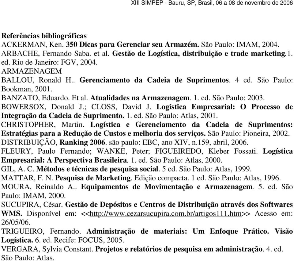 BOWERSOX, Donald J.; CLOSS, David J. Logística Empresarial: O Processo de Integração da Cadeia de Suprimento. 1. ed. São Paulo: Atlas, 2001. CHRISTOPHER, Martin.